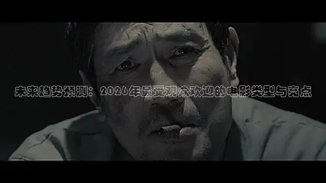 未来趋势预测：2026年最受观众欢迎的电影类型与亮点